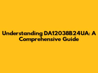 Understanding DA12038B24UA: A Comprehensive Guide