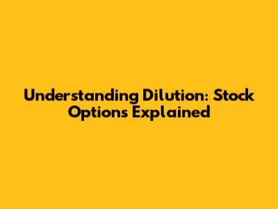 Understanding Dilution: Stock Options Explained