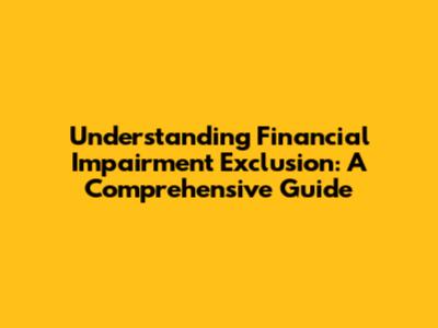 Understanding Financial Impairment Exclusion: A Comprehensive Guide