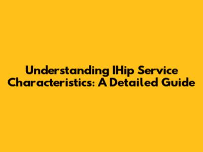 Understanding IHip Service Characteristics: A Detailed Guide