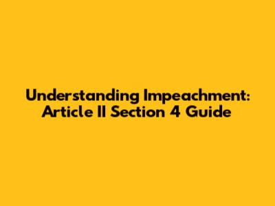 Understanding Impeachment: Article II Section 4 Guide