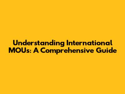 Understanding International MOUs: A Comprehensive Guide