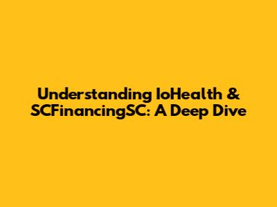 Understanding IoHealth & SCFinancingSC: A Deep Dive