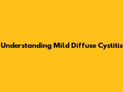 Understanding Mild Diffuse Cystitis
