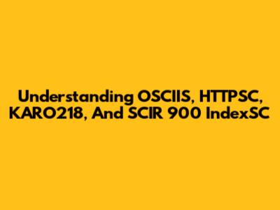 Understanding OSCIIS, HTTPSC, KARO218, And SCIR 900 IndexSC