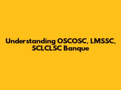 Understanding OSCOSC, LMSSC, SCLCLSC Banque