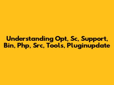 Understanding Opt, Sc, Support, Bin, Php, Src, Tools, Pluginupdate