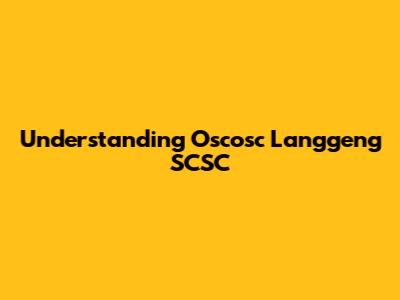 Understanding Oscosc Langgeng SCSC