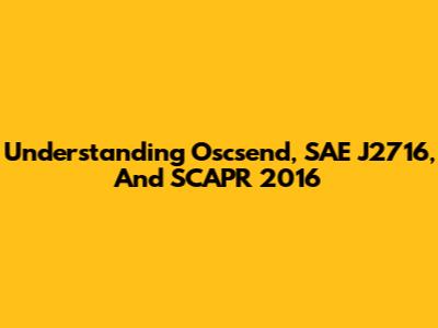 Understanding Oscsend, SAE J2716, And SCAPR 2016