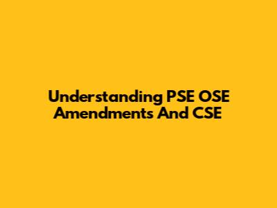 Understanding PSE OSE Amendments And CSE
