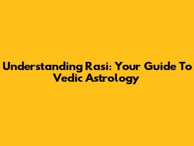 Understanding Rasi: Your Guide To Vedic Astrology
