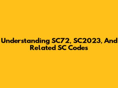 Understanding SC72, SC2023, And Related SC Codes