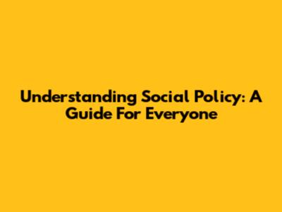 Understanding Social Policy: A Guide For Everyone