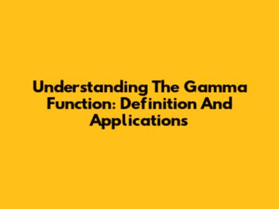 Understanding The Gamma Function: Definition And Applications