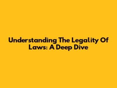 Understanding The Legality Of Laws: A Deep Dive