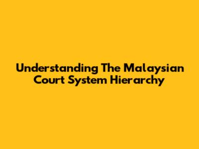 Understanding The Malaysian Court System Hierarchy