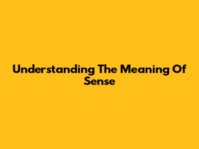 Understanding The Meaning Of "Sense"