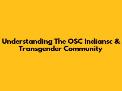Understanding The OSC Indiansc & Transgender Community