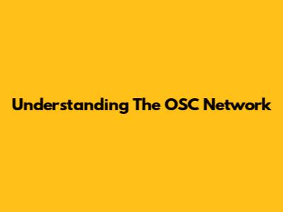 Understanding The OSC Network