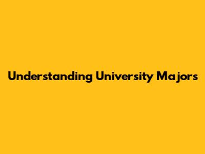 Understanding University Majors