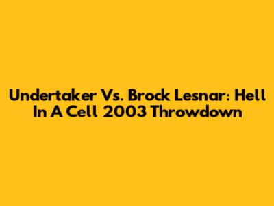 Undertaker Vs. Brock Lesnar: Hell In A Cell 2003 Throwdown