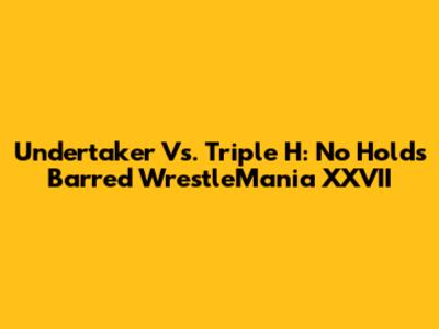 Undertaker Vs. Triple H: No Holds Barred WrestleMania XXVII
