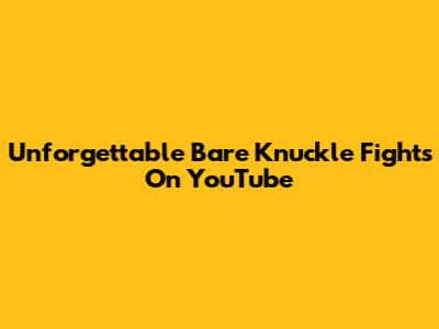 Unforgettable Bare Knuckle Fights On YouTube