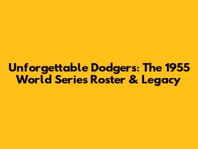 Unforgettable Dodgers: The 1955 World Series Roster & Legacy