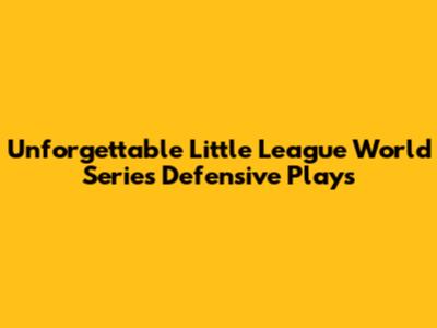 Unforgettable Little League World Series Defensive Plays