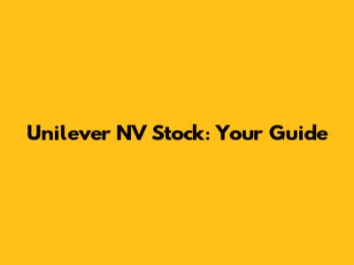 Unilever NV Stock: Your Guide