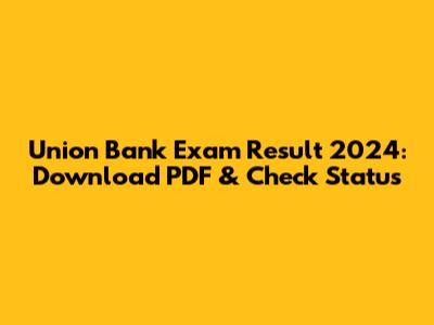 Union Bank Exam Result 2024: Download PDF & Check Status