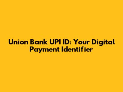 Union Bank UPI ID: Your Digital Payment Identifier