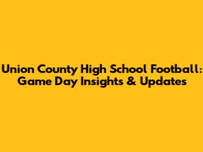 Union County High School Football: Game Day Insights & Updates