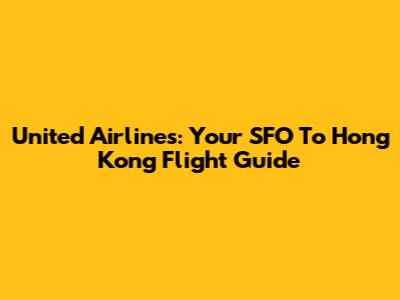 United Airlines: Your SFO To Hong Kong Flight Guide