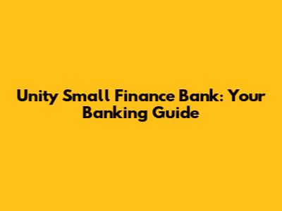 Unity Small Finance Bank: Your Banking Guide