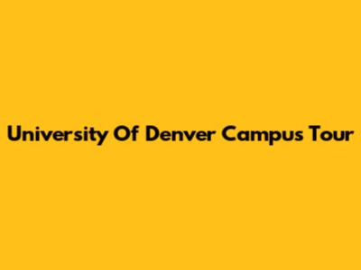 University Of Denver Campus Tour