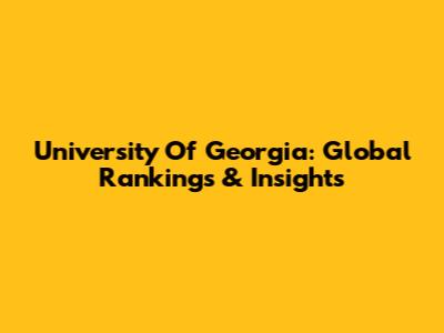 University Of Georgia: Global Rankings & Insights