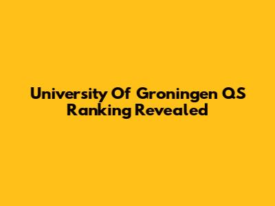 University Of Groningen QS Ranking Revealed