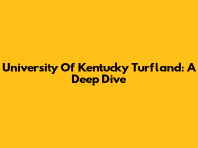 University Of Kentucky Turfland: A Deep Dive