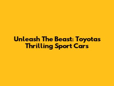 Unleash The Beast: Toyota's Thrilling Sport Cars
