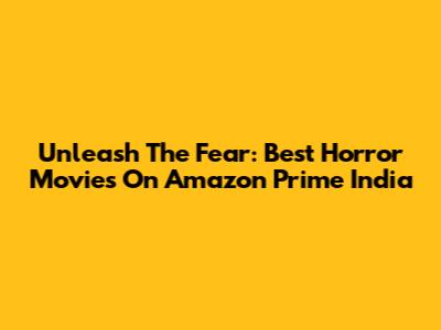 Unleash The Fear: Best Horror Movies On Amazon Prime India