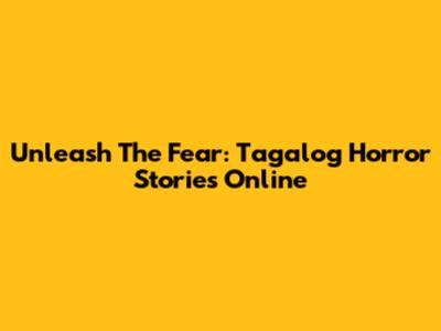 Unleash The Fear: Tagalog Horror Stories Online