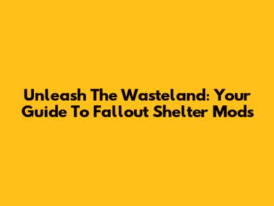 Unleash The Wasteland: Your Guide To Fallout Shelter Mods
