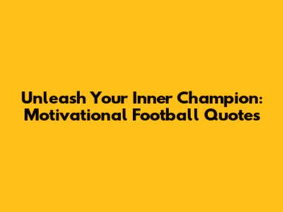 Unleash Your Inner Champion: Motivational Football Quotes