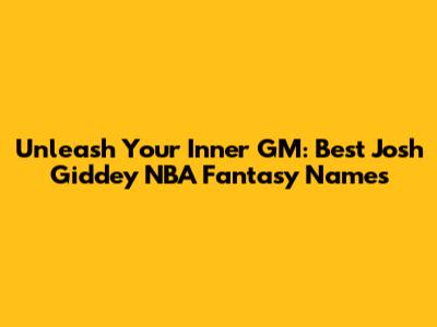Unleash Your Inner GM: Best Josh Giddey NBA Fantasy Names