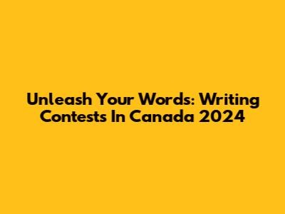 Unleash Your Words: Writing Contests In Canada 2024