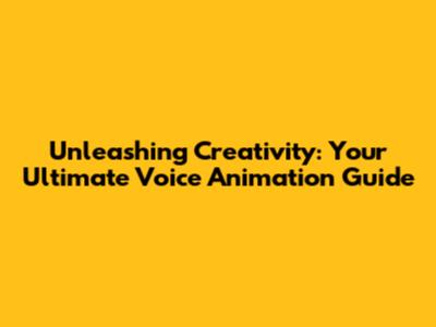 Unleashing Creativity: Your Ultimate Voice Animation Guide