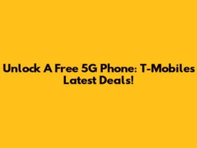 Unlock A Free 5G Phone: T-Mobile's Latest Deals!