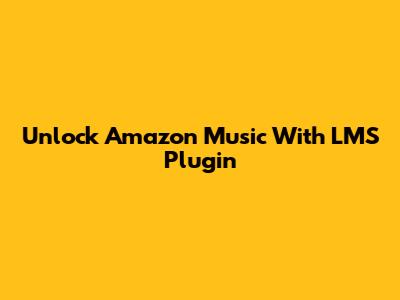 Unlock Amazon Music With LMS Plugin
