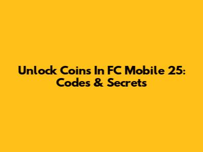 Unlock Coins In FC Mobile 25: Codes & Secrets